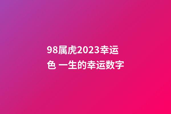 98属虎2023幸运色 一生的幸运数字